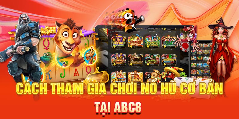 Cách tham gia chơi nổ hũ cơ bản tại ABC8